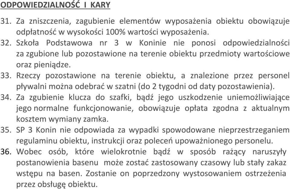 Rzeczy pozostawione na terenie obiektu, a znalezione przez personel pływalni można odebrać w szatni (do 2 tygodni od daty pozostawienia). 34.