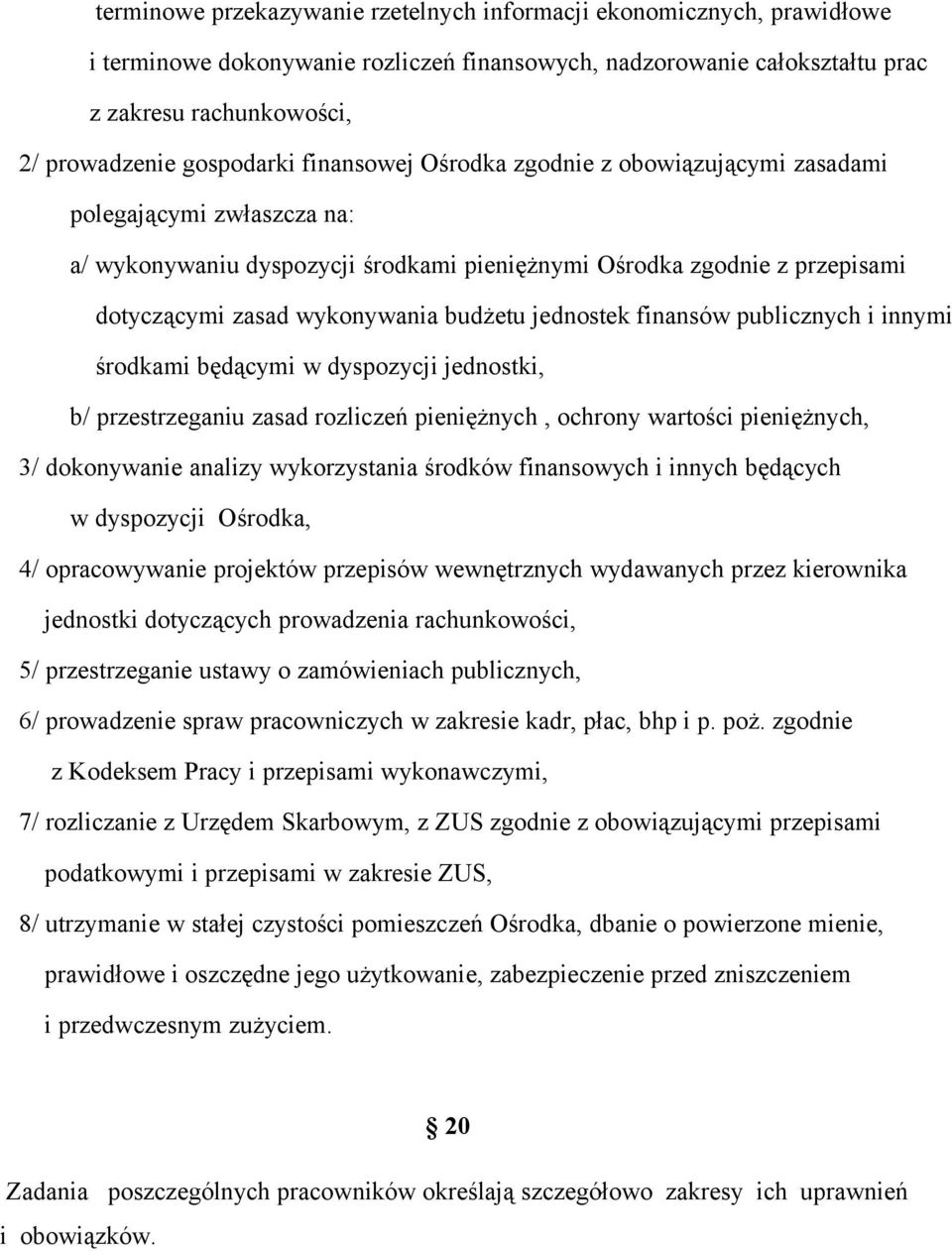 budżetu jednostek finansów publicznych i innymi środkami będącymi w dyspozycji jednostki, b/ przestrzeganiu zasad rozliczeń pieniężnych, ochrony wartości pieniężnych, 3/ dokonywanie analizy