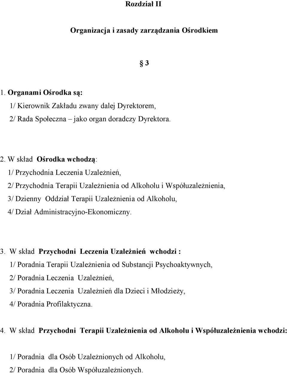 W skład Ośrodka wchodzą: 1/ Przychodnia Leczenia Uzależnień, 2/ Przychodnia Terapii Uzależnienia od Alkoholu i Współuzależnienia, 3/ Dzienny Oddział Terapii Uzależnienia od Alkoholu, 4/ Dział