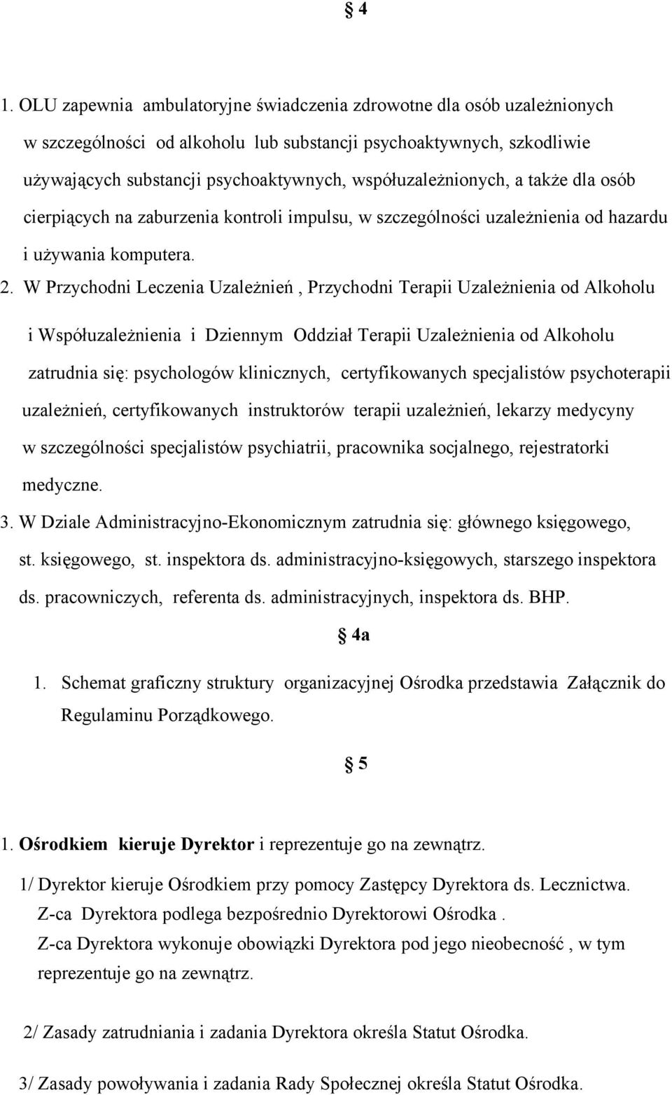 W Przychodni Leczenia Uzależnień, Przychodni Terapii Uzależnienia od Alkoholu i Współuzależnienia i Dziennym Oddział Terapii Uzależnienia od Alkoholu zatrudnia się: psychologów klinicznych,