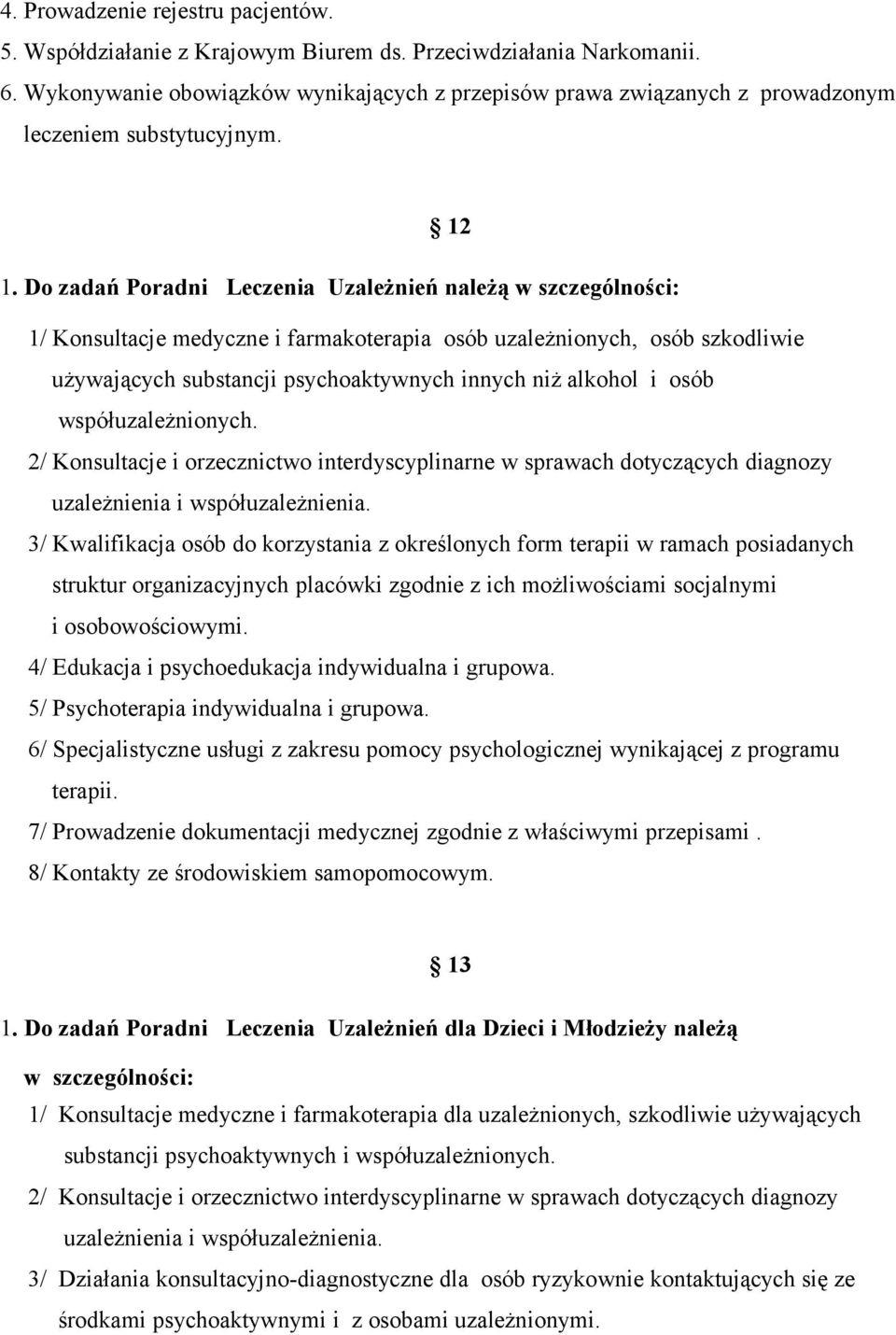 Do zadań Poradni Leczenia Uzależnień należą w szczególności: 1/ Konsultacje medyczne i farmakoterapia osób uzależnionych, osób szkodliwie używających substancji psychoaktywnych innych niż alkohol i