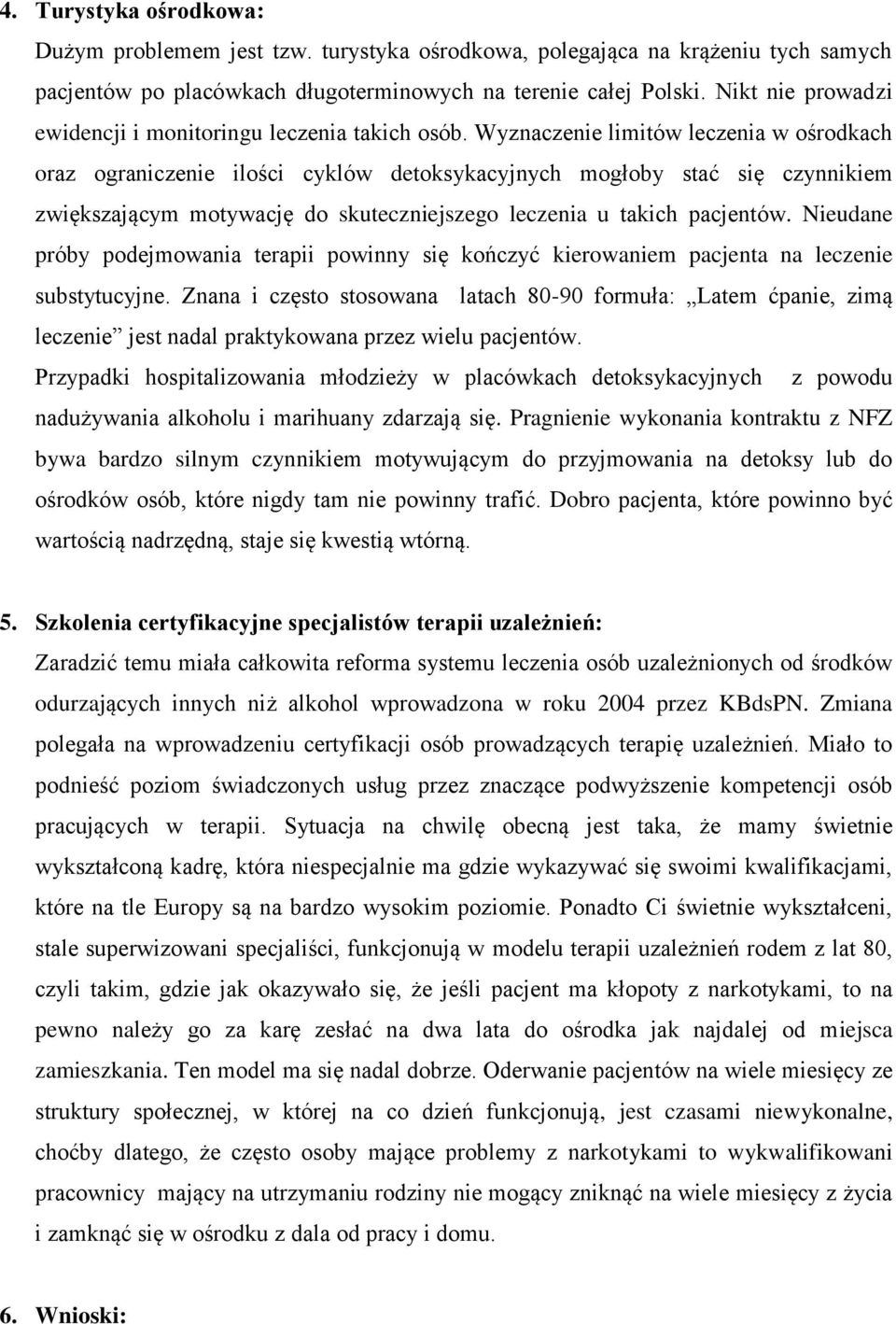 Wyznaczenie limitów leczenia w ośrodkach oraz ograniczenie ilości cyklów detoksykacyjnych mogłoby stać się czynnikiem zwiększającym motywację do skuteczniejszego leczenia u takich pacjentów.