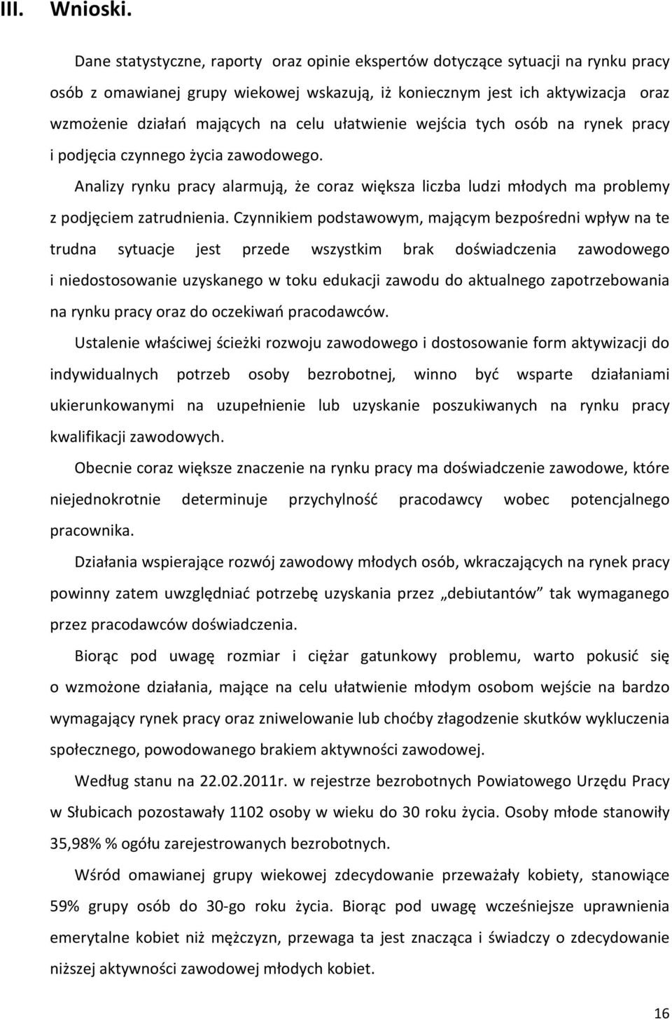 ułatwienie wejścia tych osób na rynek pracy i podjęcia czynnego życia zawodowego. Analizy rynku pracy alarmują, że coraz większa liczba ludzi młodych ma problemy z podjęciem zatrudnienia.