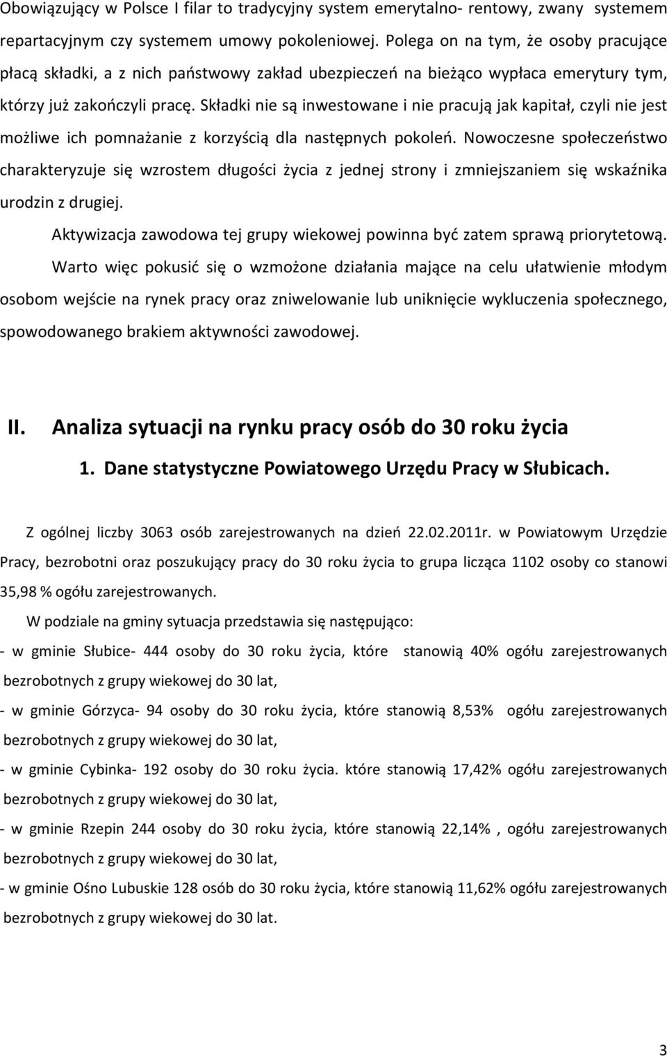 Składki nie są inwestowane i nie pracują jak kapitał, czyli nie jest możliwe ich pomnażanie z korzyścią dla następnych pokoleń.