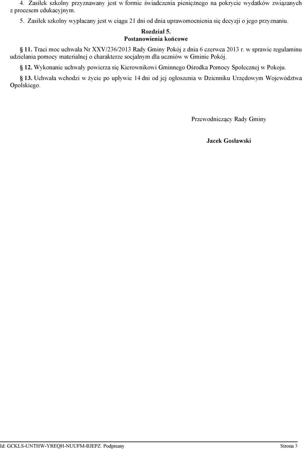 Traci moc uchwała Nr XXV/236/2013 Rady Gminy Pokój z dnia 6 czerwca 2013 r. w sprawie regulaminu udzielania pomocy materialnej o charakterze socjalnym dla uczniów w Gminie Pokój. 12.