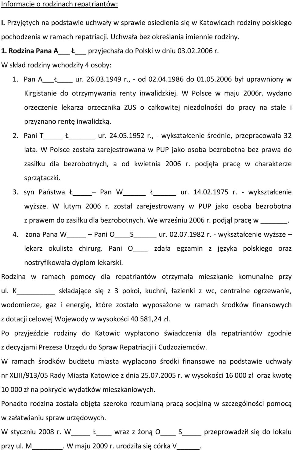 2006 był uprawniony w Kirgistanie do otrzymywania renty inwalidzkiej. W Polsce w maju 2006r.