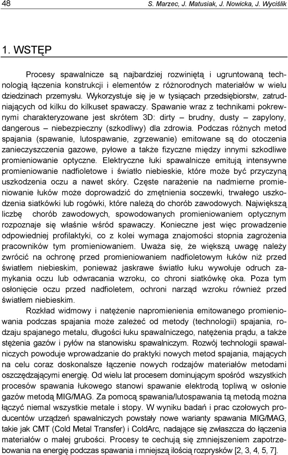 Wykorzystuje się je w tysiącach przedsiębiorstw, zatrudniających od kilku do kilkuset spawaczy.