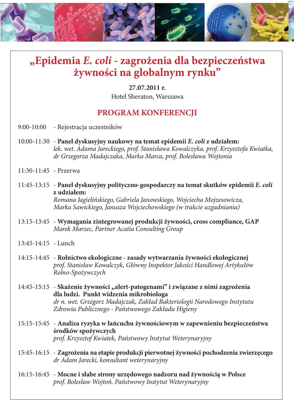 Krzysztofa Kwiatka, dr Grzegorza Madajczaka, Marka Marca, prof. Bolesława Wojtonia 11:30-11:45 - Przerwa 11:45-13:15 - Panel dyskusyjny polityczno-gospodarczy na temat skutków epidemii E.