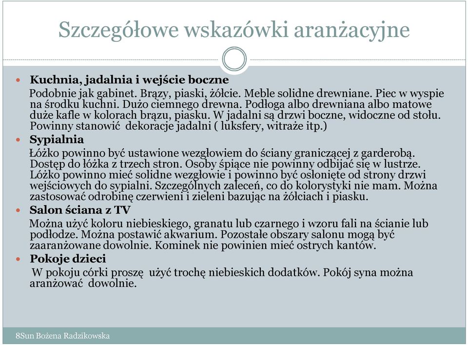 ) Sypialnia Łóżko powinno być ustawione wezgłowiem do ściany graniczącej z garderobą. Dostęp do łóżka z trzech stron. Osoby śpiące nie powinny odbijać się w lustrze.