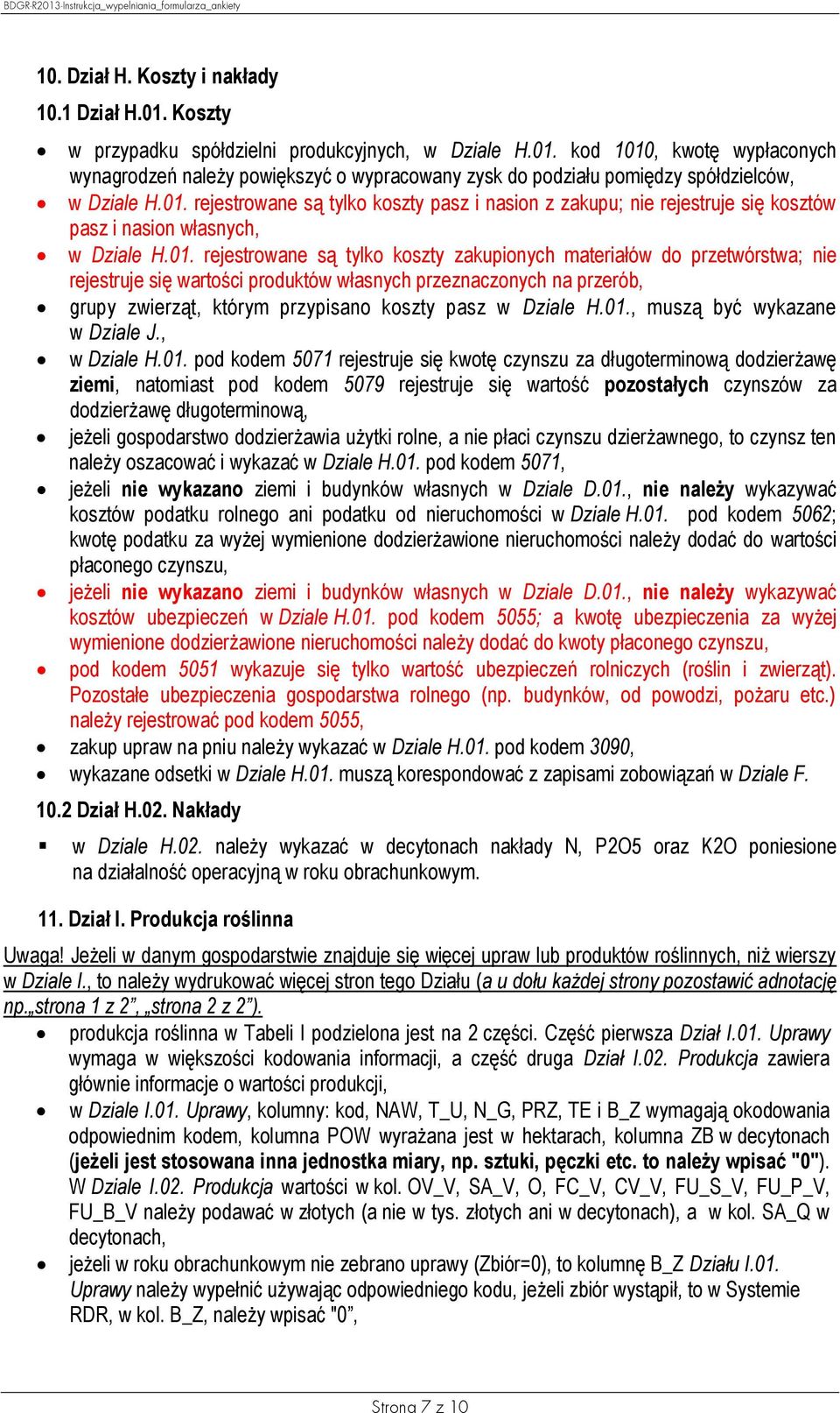 rejestruje się wartości produktów własnych przeznaczonych na przerób, grupy zwierząt, którym przypisano koszty pasz w Dziale H.01.