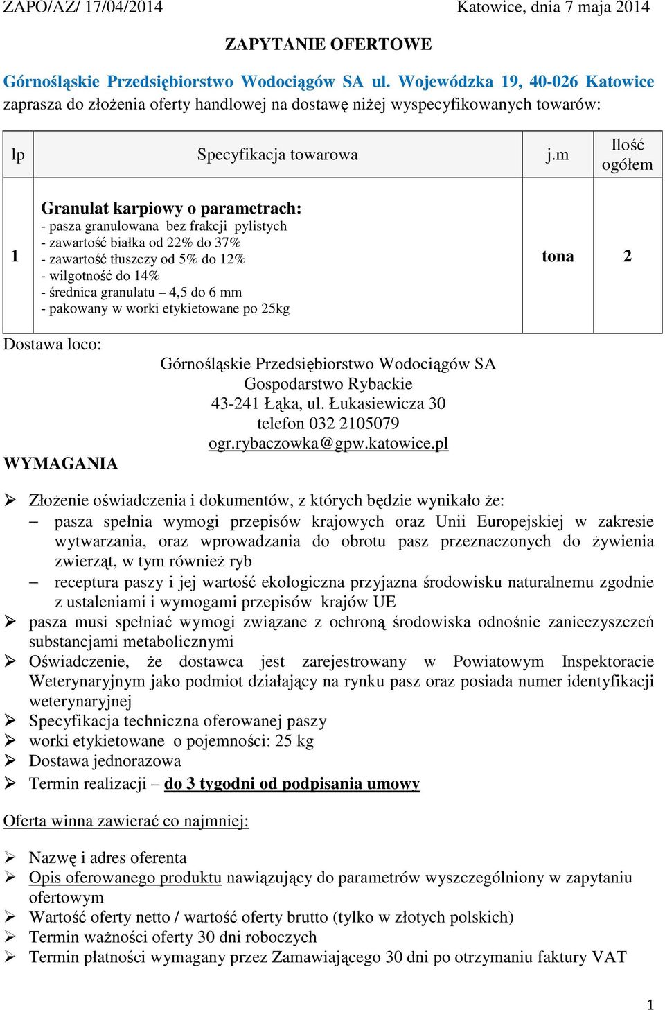 m Ilość ogółem 1 Granulat karpiowy o parametrach: - pasza granulowana bez frakcji pylistych - zawartość białka od 22% do 37% - zawartość tłuszczy od 5% do 12% - wilgotność do 14% - średnica granulatu