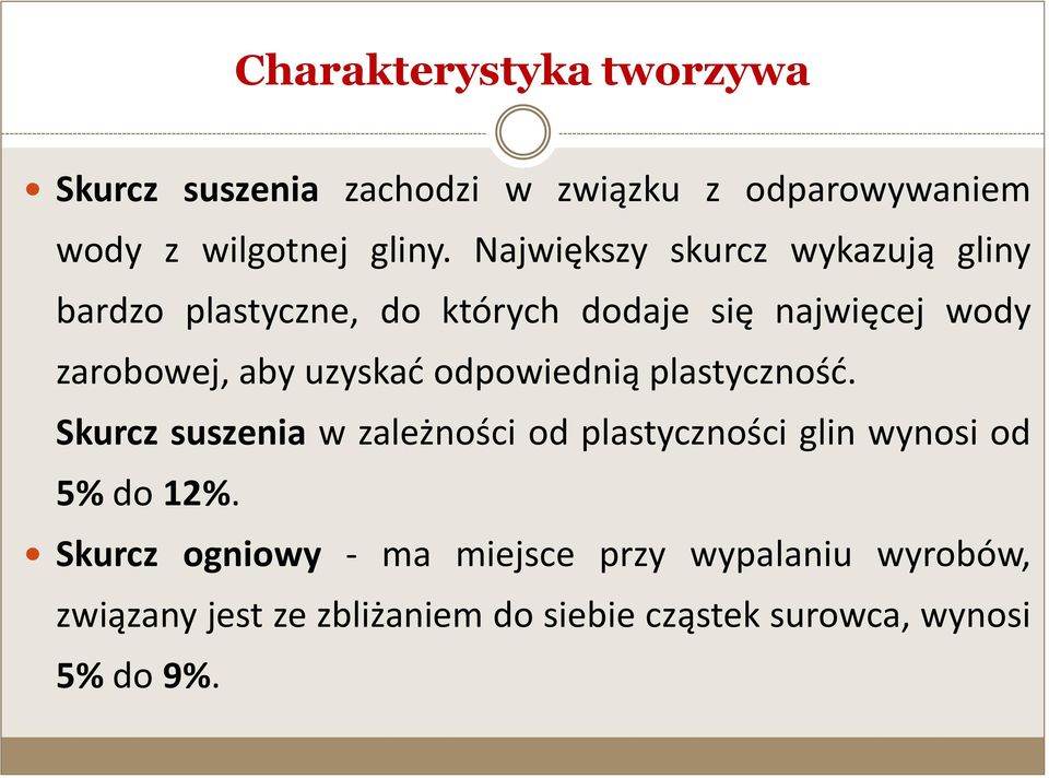 uzyskad odpowiednią plastycznośd. Skurcz suszenia w zależności od plastyczności glin wynosi od 5% do 12%.