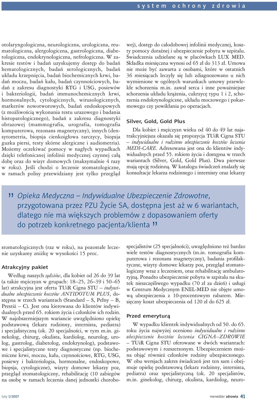 z zakresu diagnostyki RTG i USG, posiewów i bakteriologii, badań immunochemicznych krwi, hormonalnych, cytologicznych, wirusologicznych, markerów nowotworowych, badań endoskopowych (z możliwością