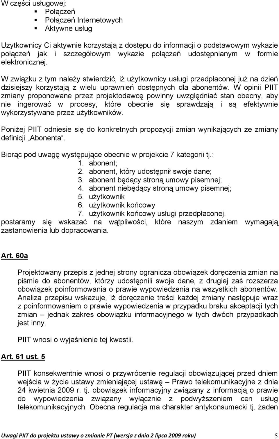 W opinii PIIT zmiany proponowane przez projektodawcę powinny uwzględniać stan obecny, aby nie ingerować w procesy, które obecnie się sprawdzają i są efektywnie wykorzystywane przez użytkowników.