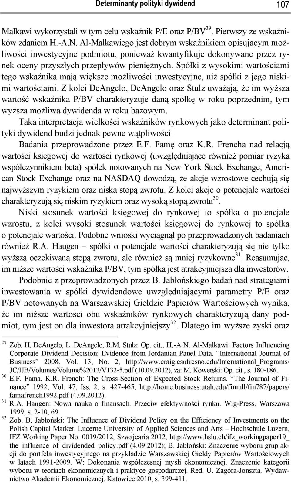 Spółki z wysokimi wartościami tego wskaźnika mają większe możliwości inwestycyjne, niż spółki z jego niskimi wartościami.