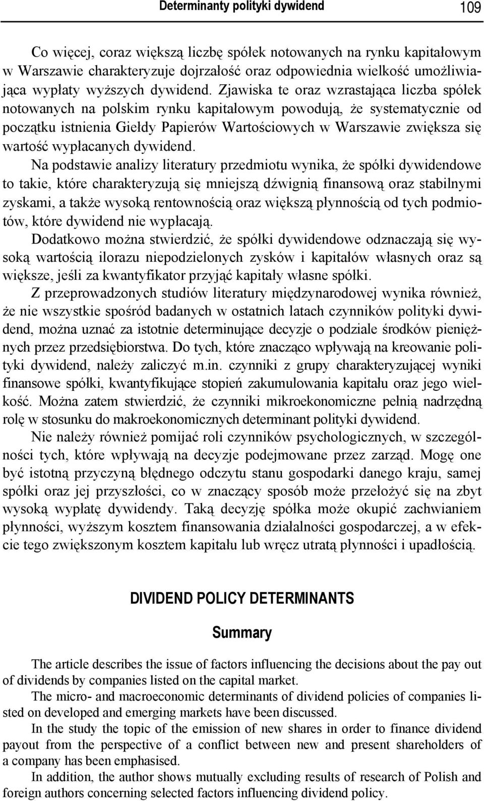 Zjawiska te oraz wzrastająca liczba spółek notowanych na polskim rynku kapitałowym powodują, że systematycznie od początku istnienia Giełdy Papierów Wartościowych w Warszawie zwiększa się wartość