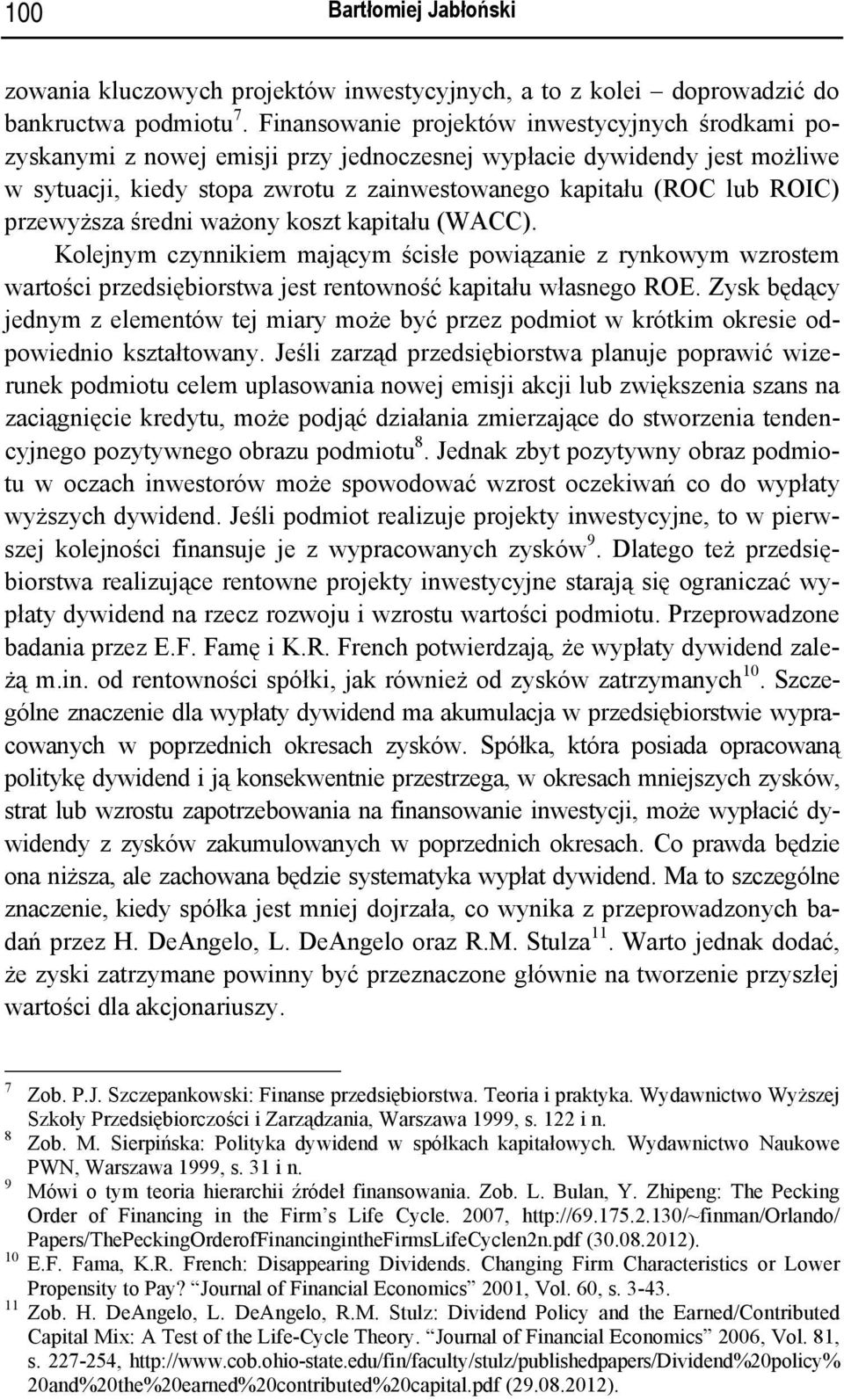 przewyższa średni ważony koszt kapitału (WACC). Kolejnym czynnikiem mającym ścisłe powiązanie z rynkowym wzrostem wartości przedsiębiorstwa jest rentowność kapitału własnego ROE.