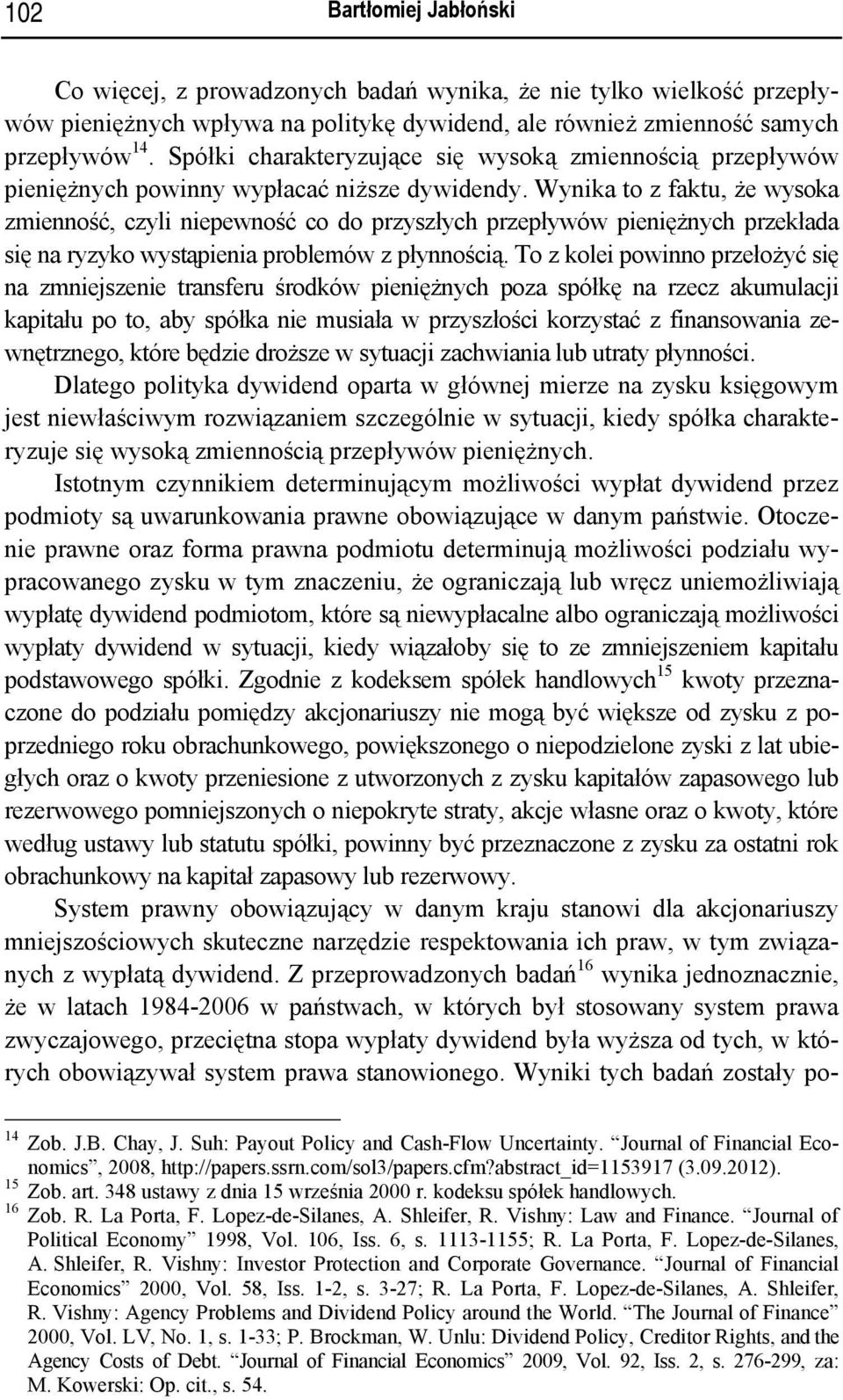 Wynika to z faktu, że wysoka zmienność, czyli niepewność co do przyszłych przepływów pieniężnych przekłada się na ryzyko wystąpienia problemów z płynnością.