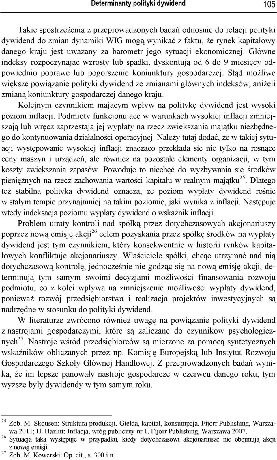 Stąd możliwe większe powiązanie polityki dywidend ze zmianami głównych indeksów, aniżeli zmianą koniunktury gospodarczej danego kraju.