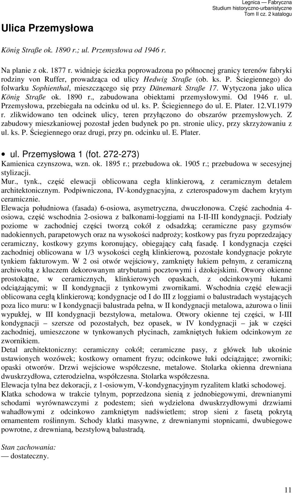 Ściegiennego) do folwarku Sophienthal, mieszczącego się przy Dänemark Straße 17. Wytyczona jako ulica König Straße ok. 1890 r., zabudowana obiektami przemysłowymi. Od 1946 r. ul. Przemysłowa, przebiegała na odcinku od ul.