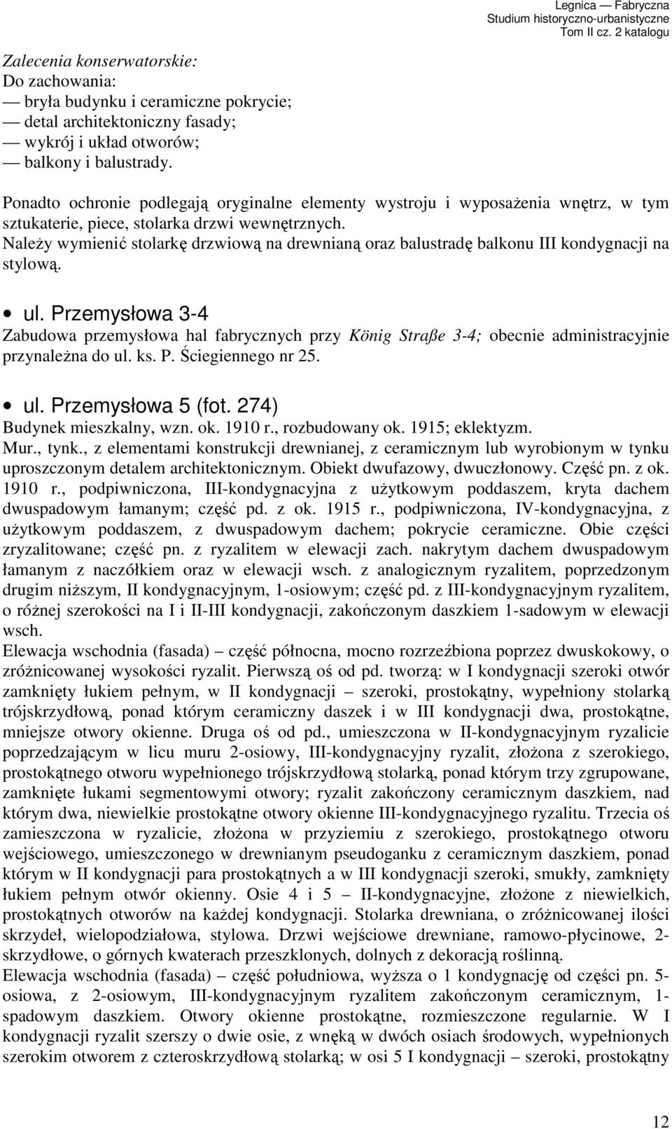 Przemysłowa 3-4 Zabudowa przemysłowa hal fabrycznych przy König Straße 3-4; obecnie administracyjnie przynaleŝna do ul. ks. P. Ściegiennego nr 25. ul. Przemysłowa 5 (fot. 274) Budynek mieszkalny, wzn.