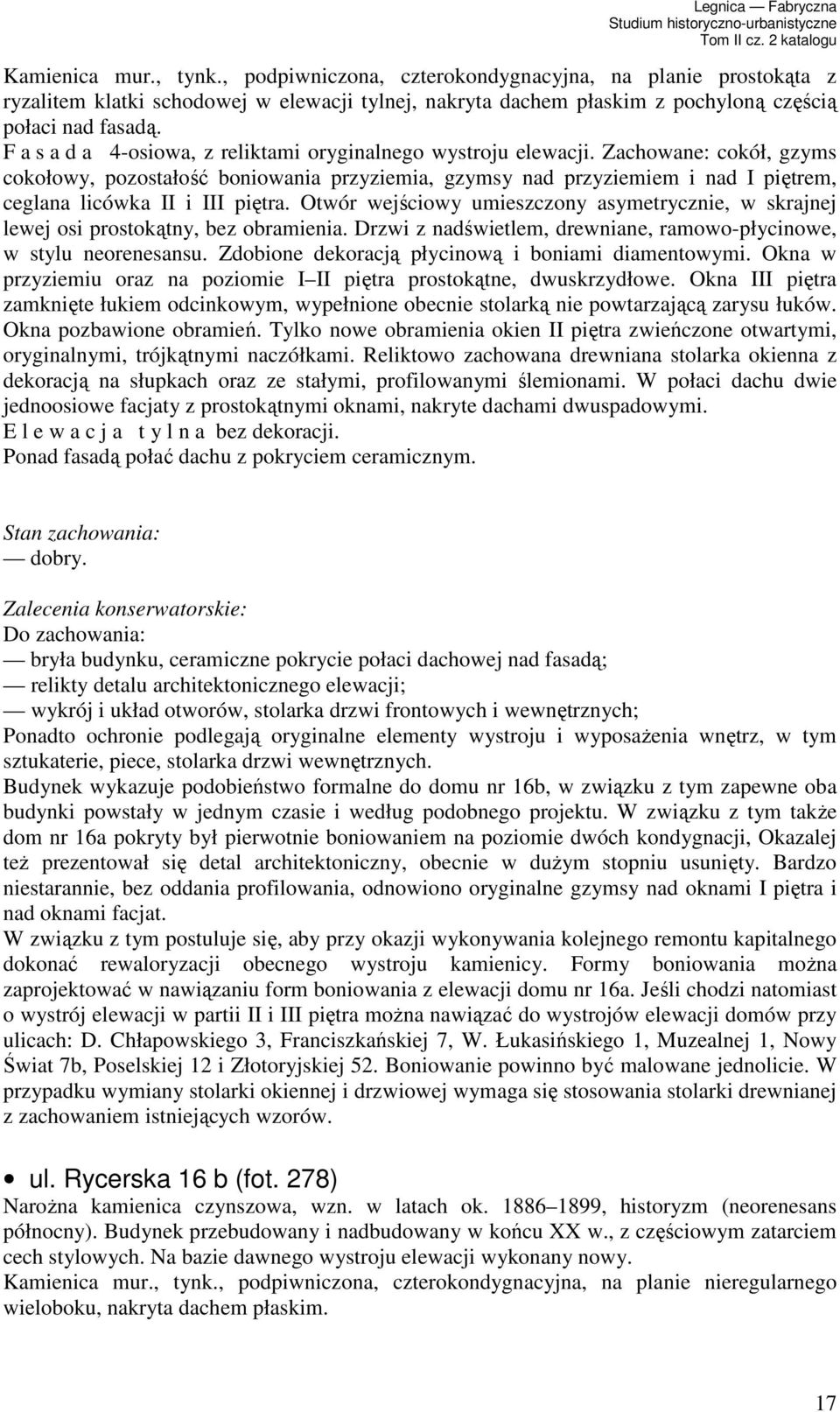 Zachowane: cokół, gzyms cokołowy, pozostałość boniowania przyziemia, gzymsy nad przyziemiem i nad I piętrem, ceglana licówka II i III piętra.