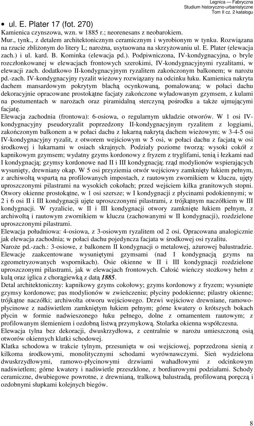 i ul. kard. B. Kominka (elewacja pd.). Podpiwniczona, IV-kondygnacyjna, o bryle rozczłonkowanej w elewacjach frontowych szerokimi, IV-kondygnacyjnymi ryzalitami, w elewacji zach.