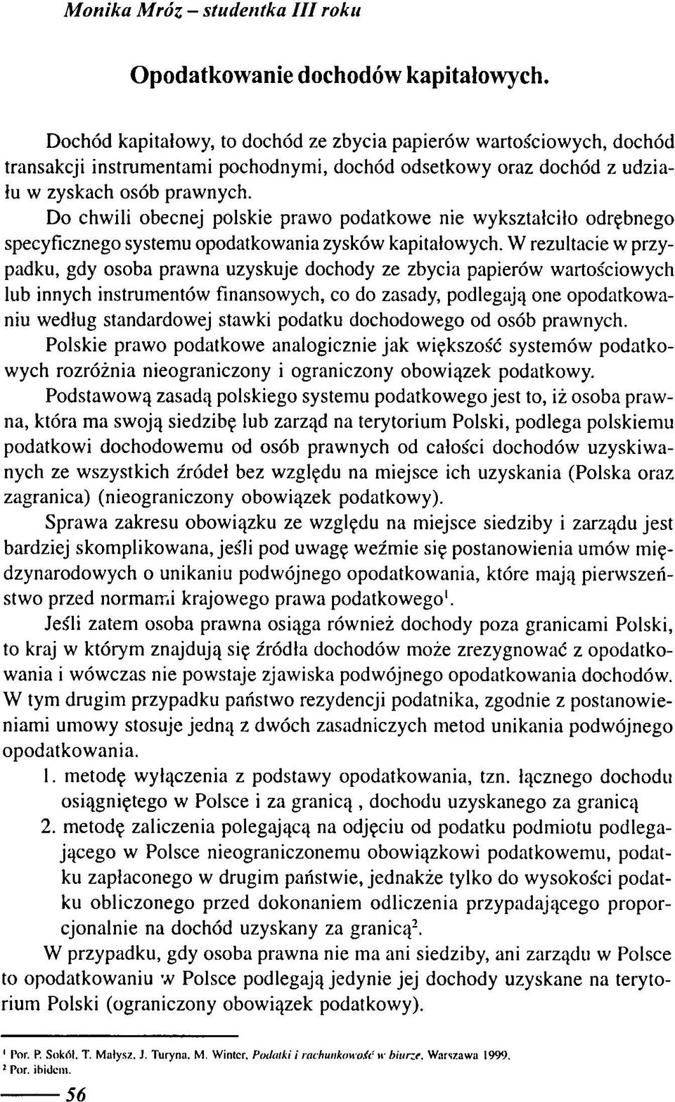 Do chwili obecnej polskie prawo podatkowe nie wykształciło odrębnego specyficznego systemu opodatkowania zysków kapitałowych.