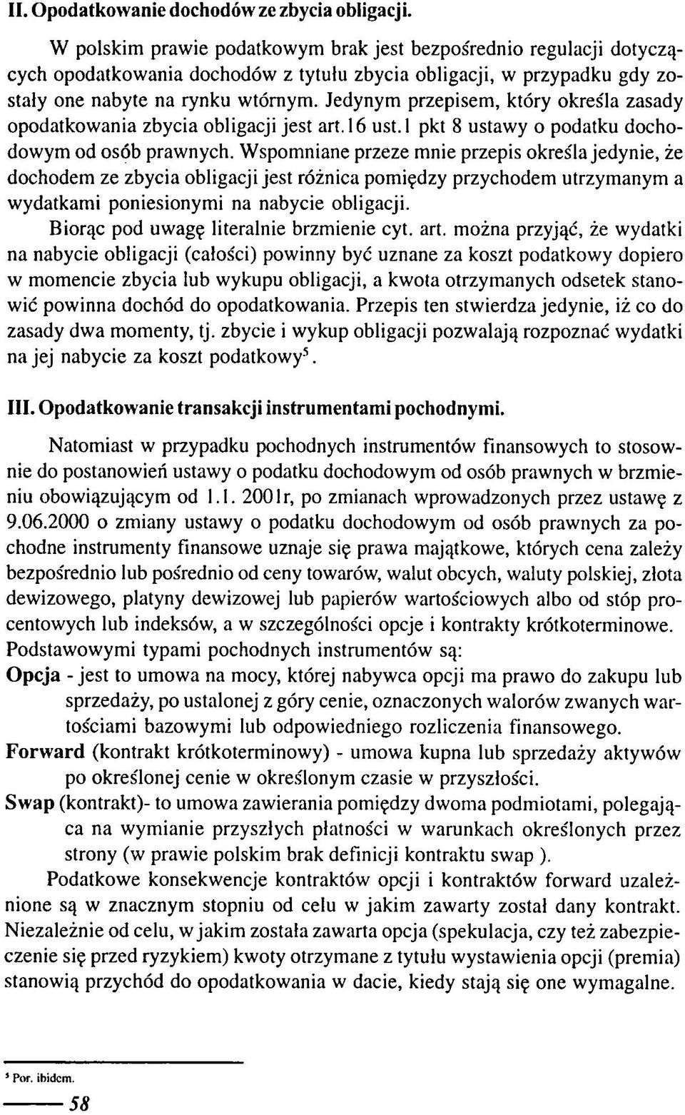 Jedynym przepisem, który określa zasady opodatkow ania zbycia obligacji jest art. 16 ust.l pkt 8 ustaw y o podatku dochodowym od osób prawnych.