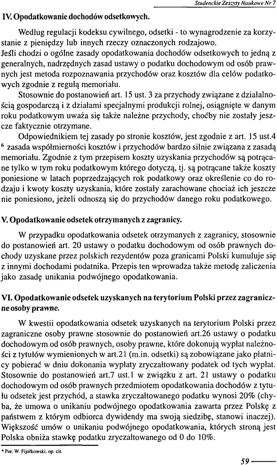 Jeśli chodzi o ogólne zasady opodatkowania dochodów odsetkowych to jedną z generalnych, nadrzędnych zasad ustawy o podatku dochodow ym od osób praw nych jest m etoda rozpoznaw ania przychodów oraz