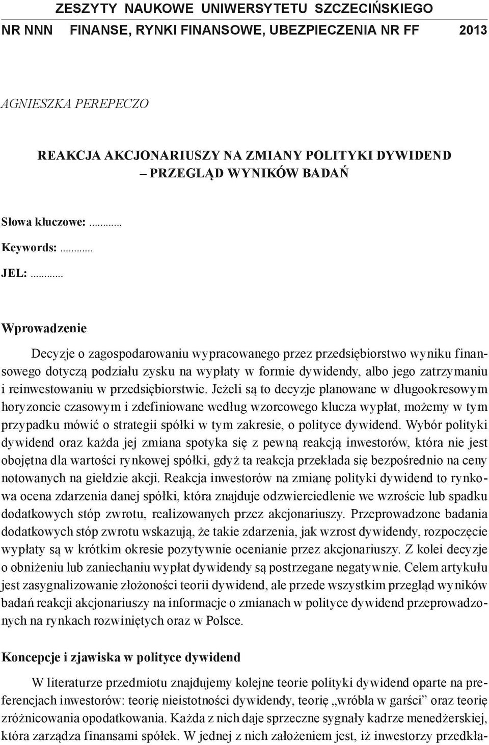 .. Wprowadzenie Decyzje o zagospodarowaniu wypracowanego przez przedsiębiorstwo wyniku finansowego dotyczą podziału zysku na wypłaty w formie dywidendy, albo jego zatrzymaniu i reinwestowaniu w