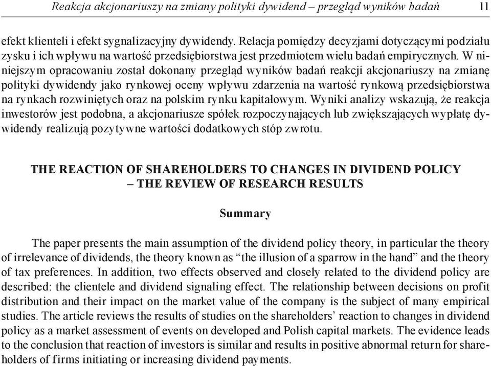 W niniejszym opracowaniu został dokonany przegląd wyników badań reakcji akcjonariuszy na zmianę polityki dywidendy jako rynkowej oceny wpływu zdarzenia na wartość rynkową przedsiębiorstwa na rynkach
