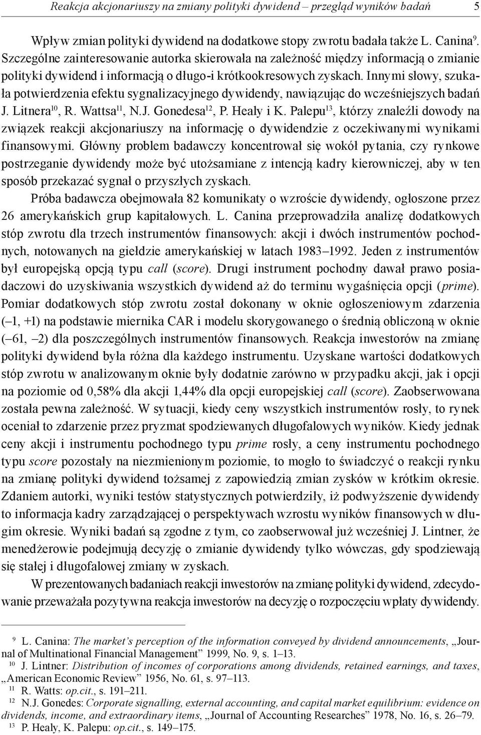 Innymi słowy, szukała potwierdzenia efektu sygnalizacyjnego dywidendy, nawiązując do wcześniejszych badań J. Litnera 10, R. Wattsa 11, N.J. Gonedesa 12, P. Healy i K.