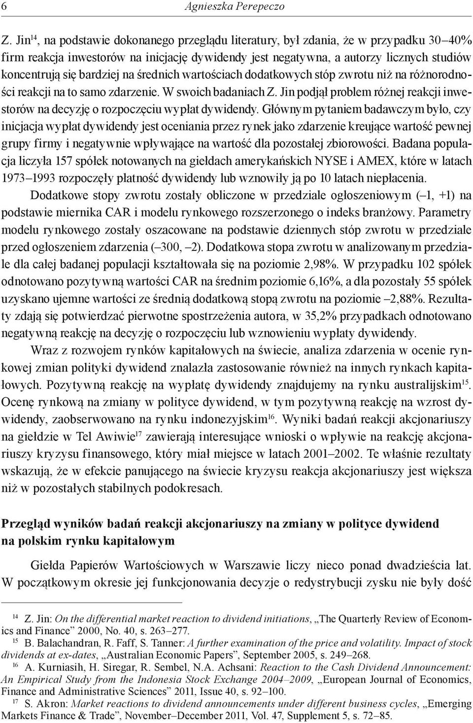 bardziej na średnich wartościach dodatkowych stóp zwrotu niż na różnorodności reakcji na to samo zdarzenie. W swoich badaniach Z.