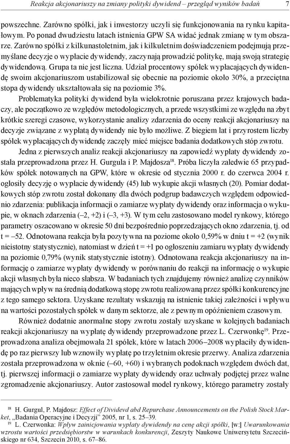 Zarówno spółki z kilkunastoletnim, jak i kilkuletnim doświadczeniem podejmują przemyślane decyzje o wypłacie dywidendy, zaczynają prowadzić politykę, mają swoją strategię dywidendową.