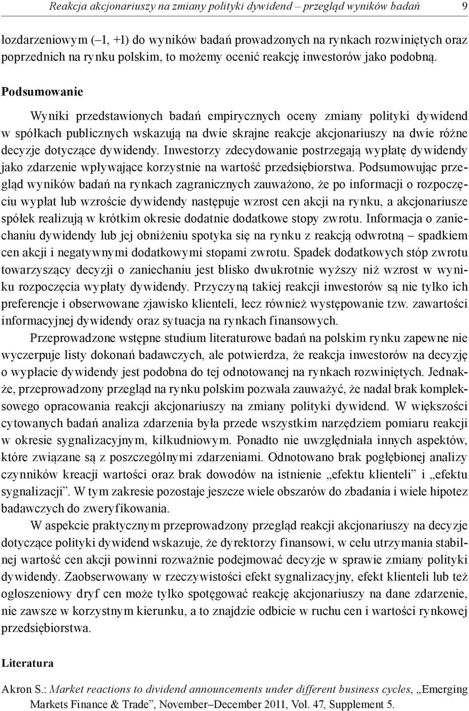 Podsumowanie Wyniki przedstawionych badań empirycznych oceny zmiany polityki dywidend w spółkach publicznych wskazują na dwie skrajne reakcje akcjonariuszy na dwie różne decyzje dotyczące dywidendy.