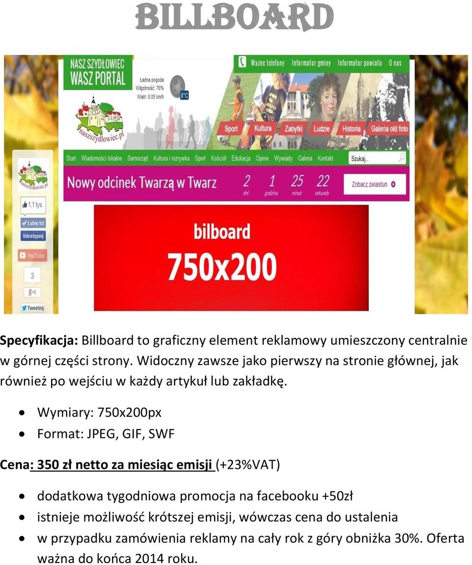 Wymiary: 750x200px Format: JPEG, GIF, SWF Cena: 350 zł netto za miesiąc emisji (+23%VAT) dodatkowa tygodniowa promocja na