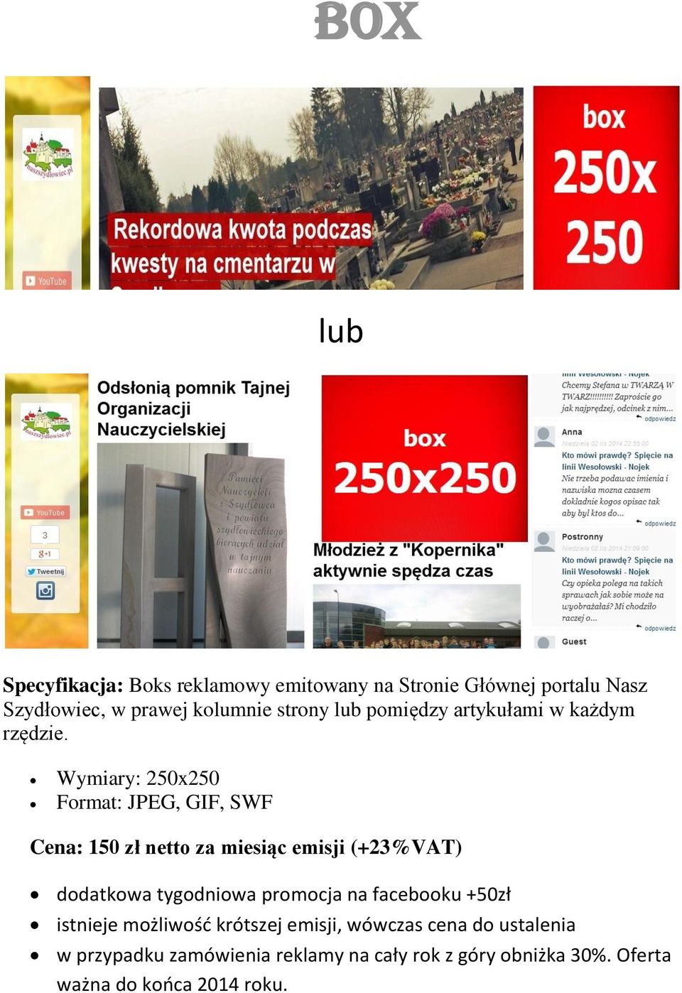 Wymiary: 250x250 Format: JPEG, GIF, SWF Cena: 150 zł netto za miesiąc emisji (+23%VAT) dodatkowa tygodniowa