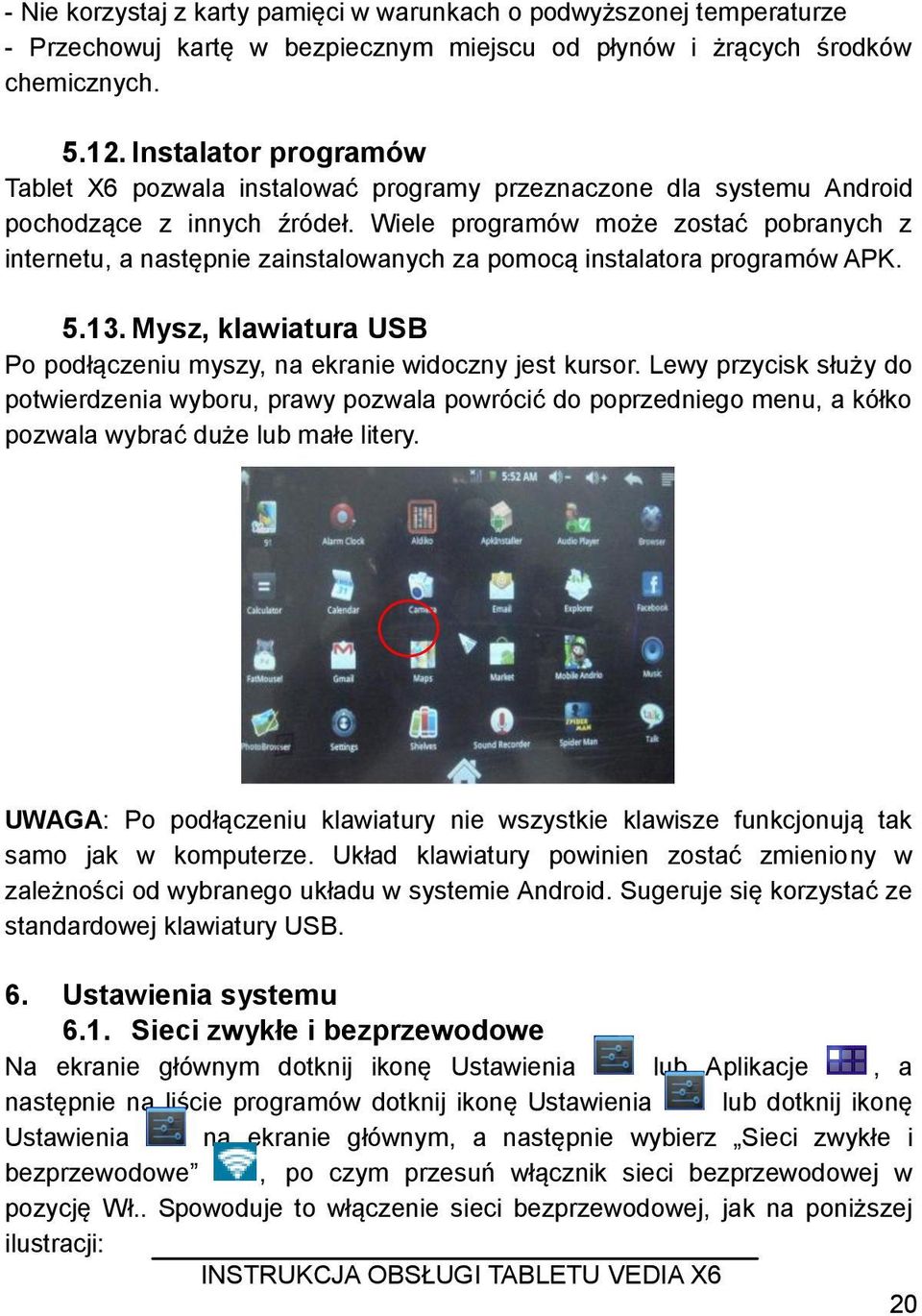 Wiele programów może zostać pobranych z internetu, a następnie zainstalowanych za pomocą instalatora programów APK. 5.13. Mysz, klawiatura USB Po podłączeniu myszy, na ekranie widoczny jest kursor.