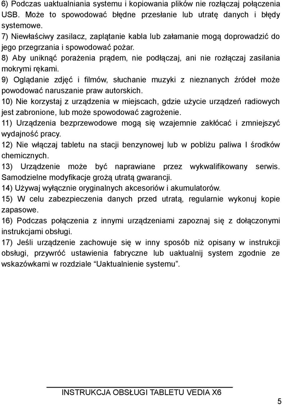 8) Aby uniknąć porażenia prądem, nie podłączaj, ani nie rozłączaj zasilania mokrymi rękami. 9) Oglądanie zdjęć i filmów, słuchanie muzyki z nieznanych źródeł może powodować naruszanie praw autorskich.