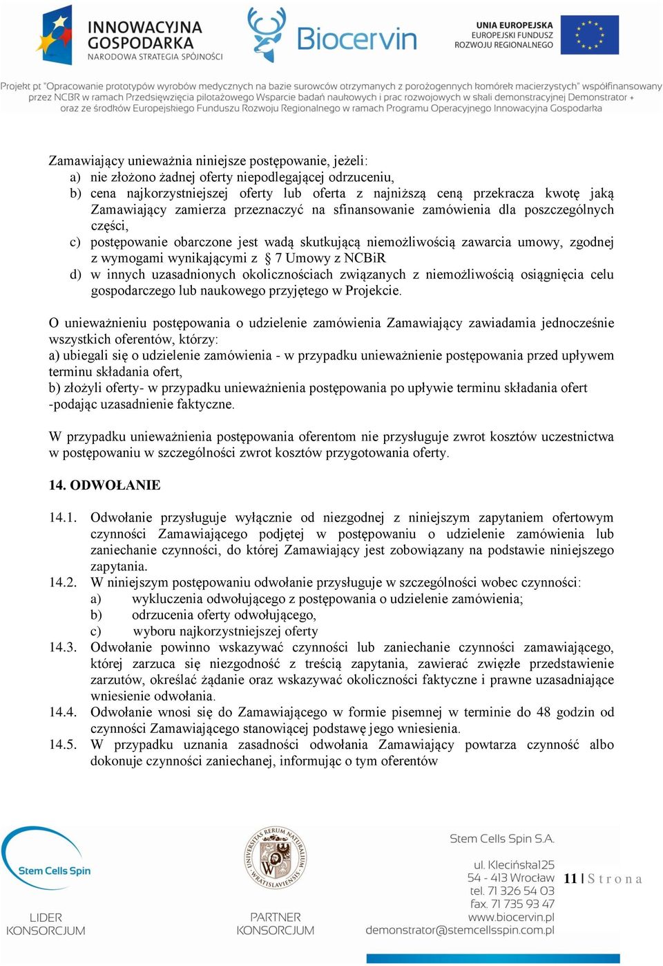 7 Umowy z NCBiR d) w innych uzasadnionych okolicznościach związanych z niemożliwością osiągnięcia celu gospodarczego lub naukowego przyjętego w Projekcie.