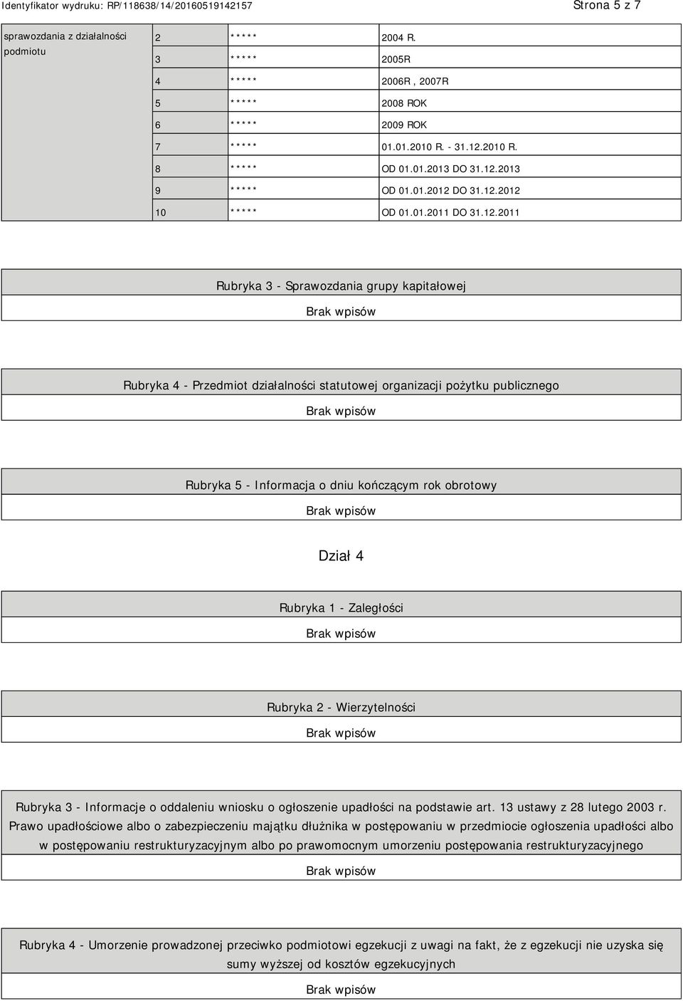 publicznego Rubryka 5 - Informacja o dniu kończącym rok obrotowy Dział 4 Rubryka 1 - Zaległości Rubryka 2 - Wierzytelności Rubryka 3 - Informacje o oddaleniu wniosku o ogłoszenie upadłości na