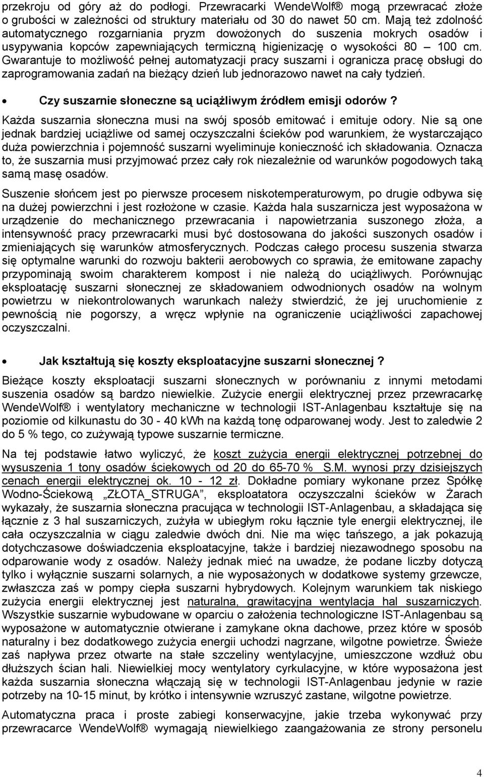 Gwarantuje to możliwość pełnej automatyzacji pracy suszarni i ogranicza pracę obsługi do zaprogramowania zadań na bieżący dzień lub jednorazowo nawet na cały tydzień.