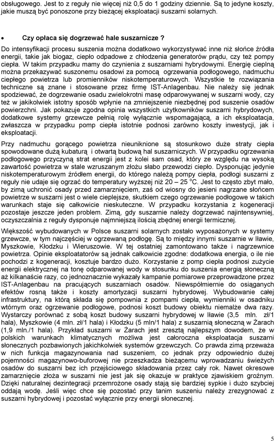 Do intensyfikacji procesu suszenia można dodatkowo wykorzystywać inne niż słońce źródła energii, takie jak biogaz, ciepło odpadowe z chłodzenia generatorów prądu, czy też pompy ciepła.