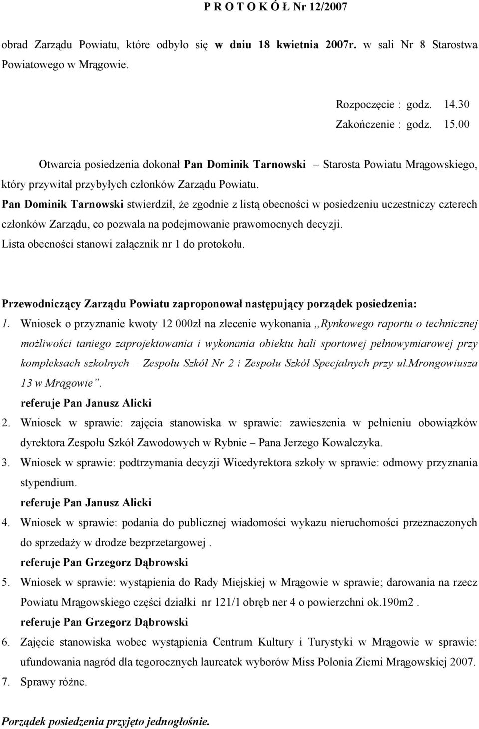 Pan Dominik Tarnowski stwierdził, że zgodnie z listą obecności w posiedzeniu uczestniczy czterech członków Zarządu, co pozwala na podejmowanie prawomocnych decyzji.