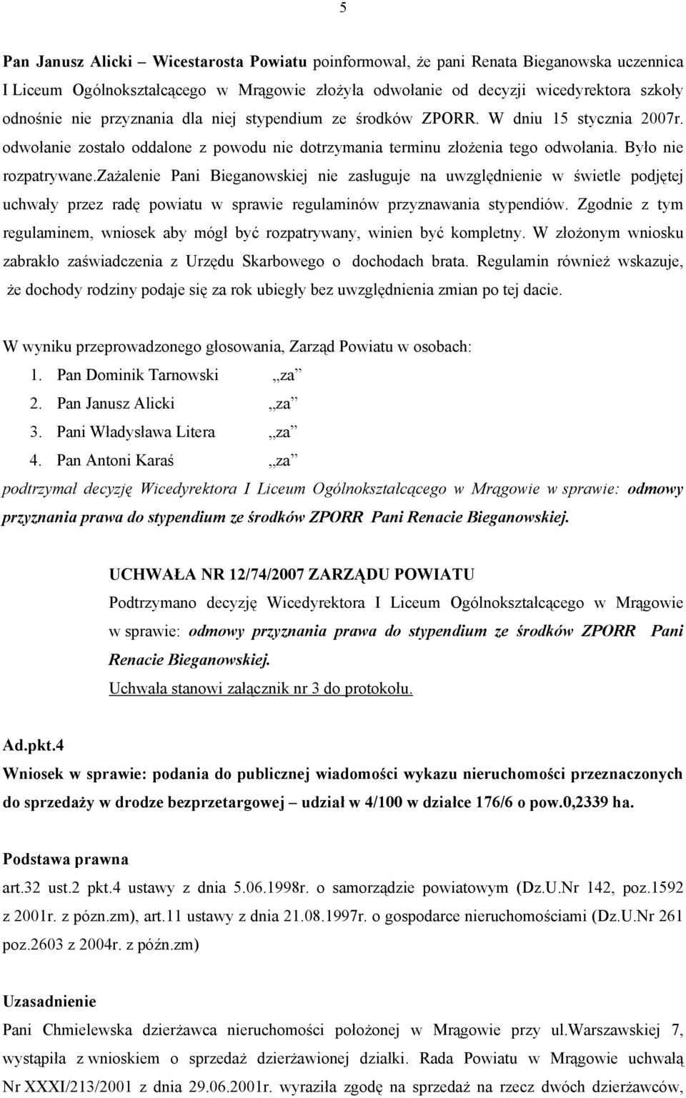 zażalenie Pani Bieganowskiej nie zasługuje na uwzględnienie w świetle podjętej uchwały przez radę powiatu w sprawie regulaminów przyznawania stypendiów.