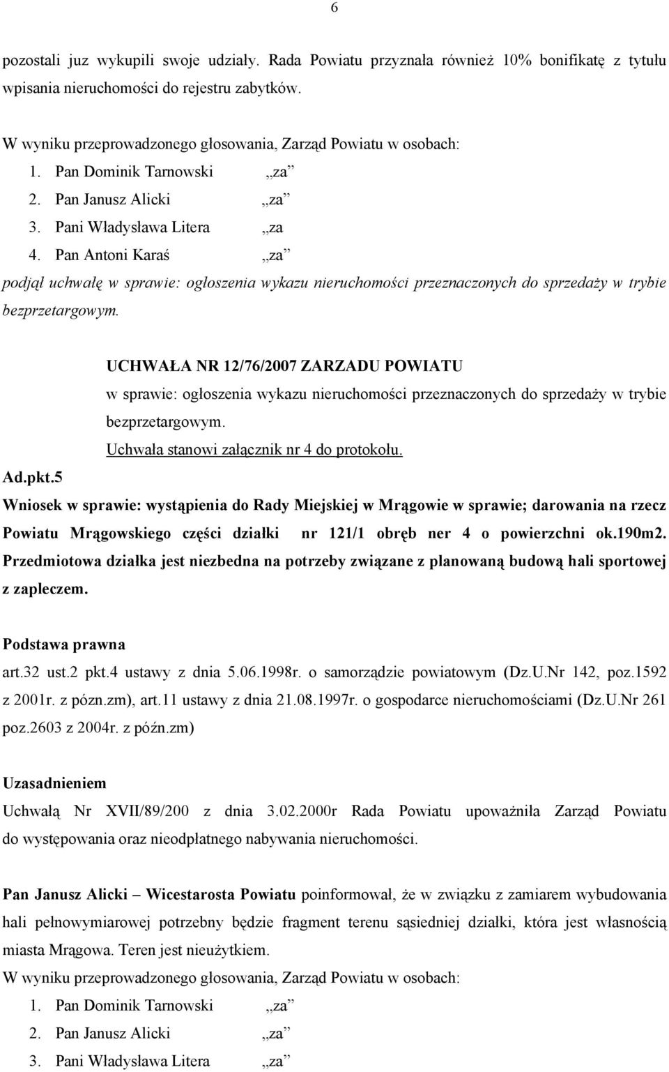 UCHWAŁA NR 12/76/2007 ZARZADU POWIATU w sprawie: ogłoszenia wykazu nieruchomości przeznaczonych do sprzedaży w trybie bezprzetargowym. Uchwała stanowi załącznik nr 4 do protokołu. Ad.pkt.