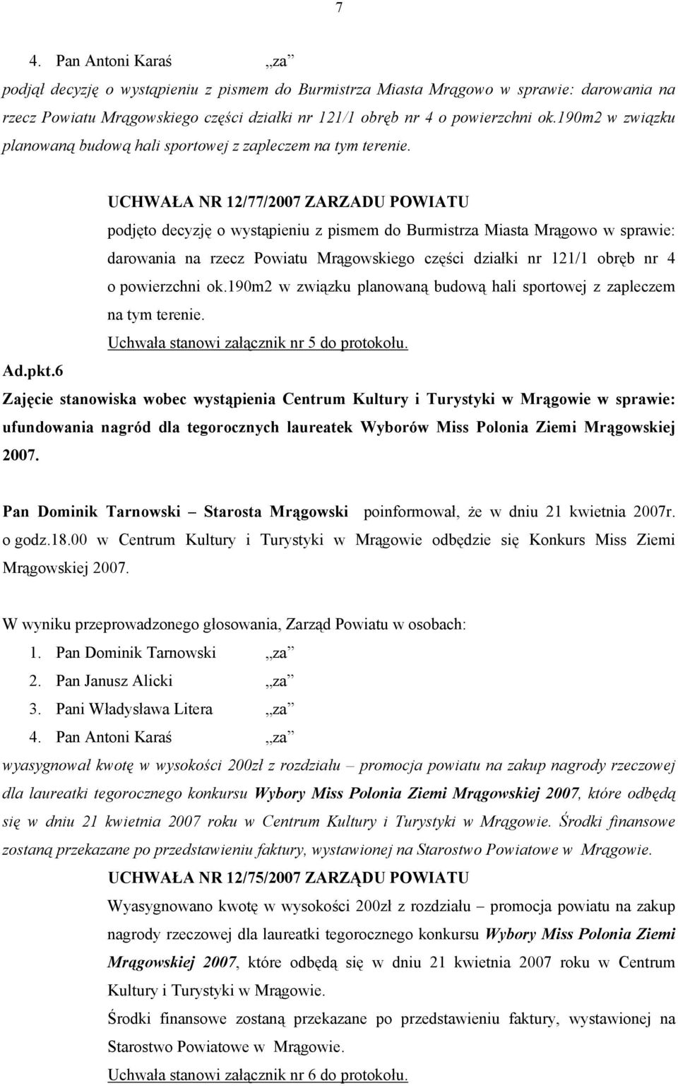 UCHWAŁA NR 12/77/2007 ZARZADU POWIATU podjęto decyzję o wystąpieniu z pismem do Burmistrza Miasta Mrągowo w sprawie: darowania na rzecz Powiatu Mrągowskiego części działki nr 121/1 obręb nr 4 o