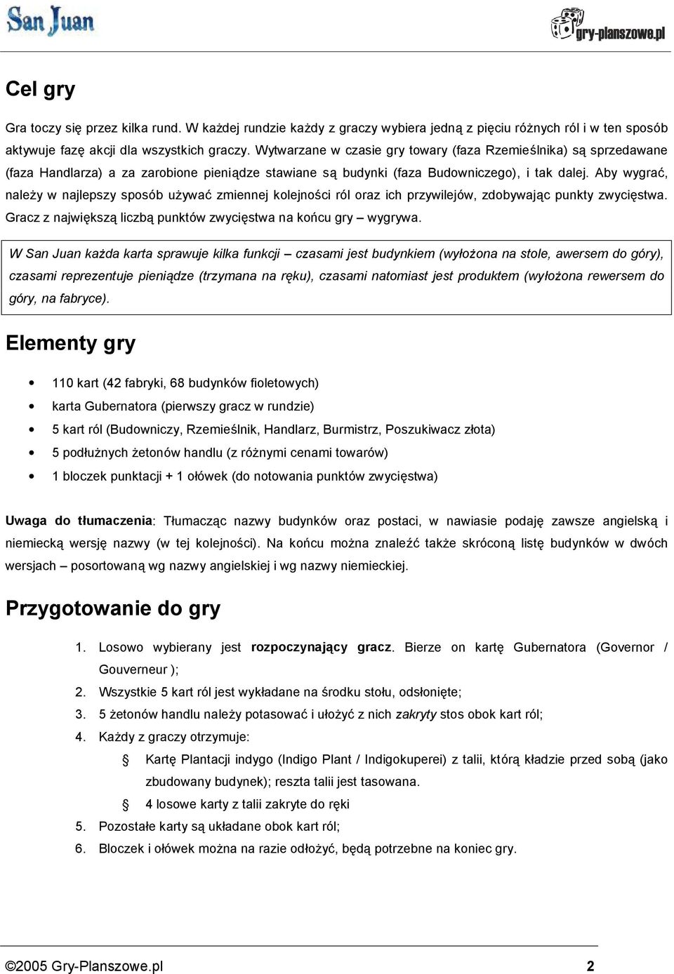 Aby wygrac, nalezy w najlepszy sposo b uzywac zmiennej kolejnosci ro l oraz ich przywilejo w, zdobywaja c punkty zwycie stwa. Gracz z najwie ksza liczba punkto w zwycie stwa na koncu gry ź wygrywa.