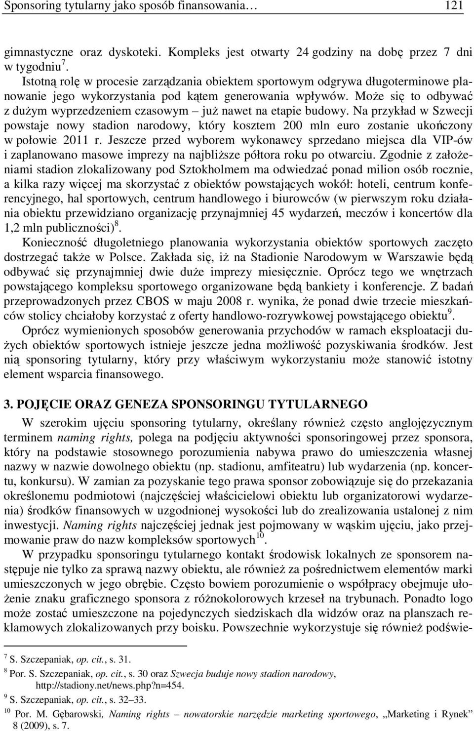 MoŜe się to odbywać z duŝym wyprzedzeniem czasowym juŝ nawet na etapie budowy. Na przykład w Szwecji powstaje nowy stadion narodowy, który kosztem 200 mln euro zostanie ukończony w połowie 2011 r.